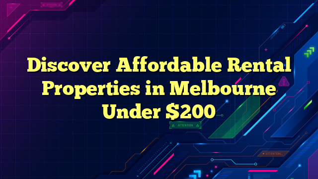 Discover Affordable Rental Properties in Melbourne Under $200