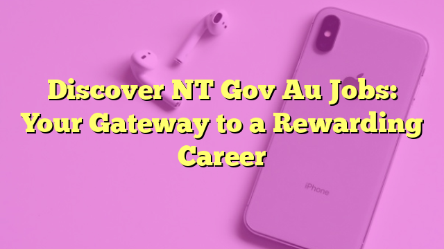 Discover NT Gov Au Jobs: Your Gateway to a Rewarding Career