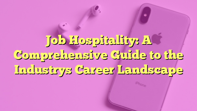 Job Hospitality: A Comprehensive Guide to the Industrys Career Landscape