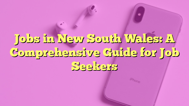 Jobs in New South Wales: A Comprehensive Guide for Job Seekers