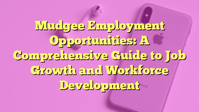 Mudgee Employment Opportunities: A Comprehensive Guide to Job Growth and Workforce Development