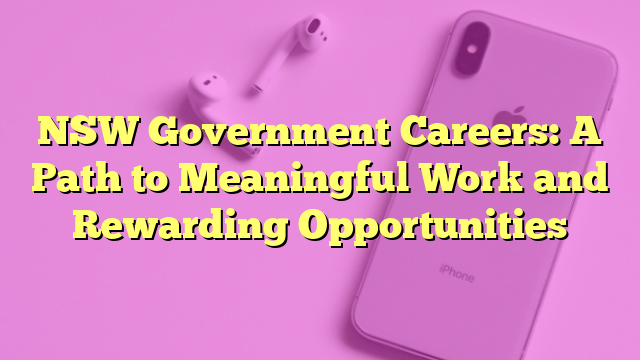 NSW Government Careers: A Path to Meaningful Work and Rewarding Opportunities