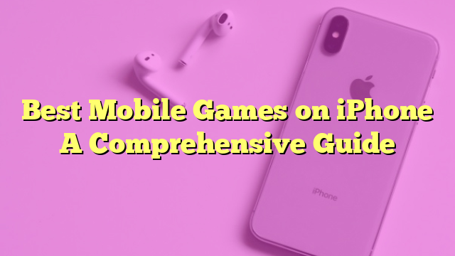 Best Mobile Games on iPhone A Comprehensive Guide