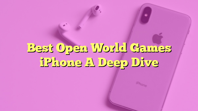 Best Open World Games iPhone A Deep Dive