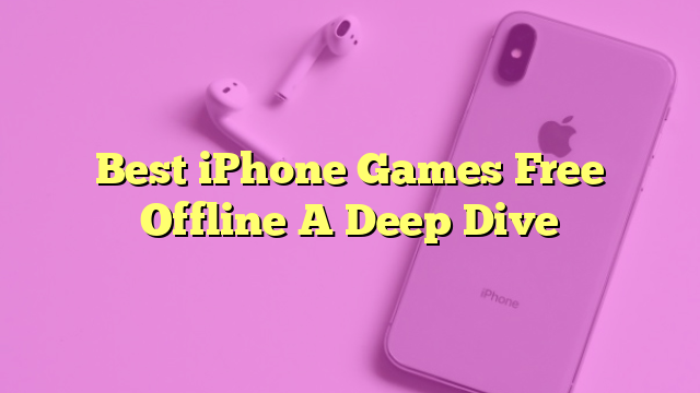 Best iPhone Games Free Offline A Deep Dive