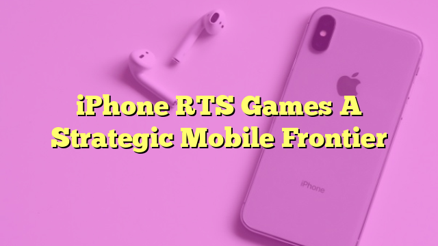 iPhone RTS Games A Strategic Mobile Frontier