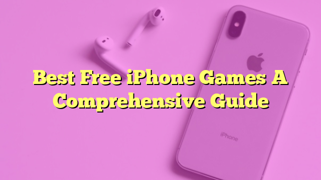 Best Free iPhone Games A Comprehensive Guide