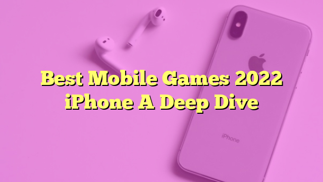 Best Mobile Games 2022 iPhone A Deep Dive