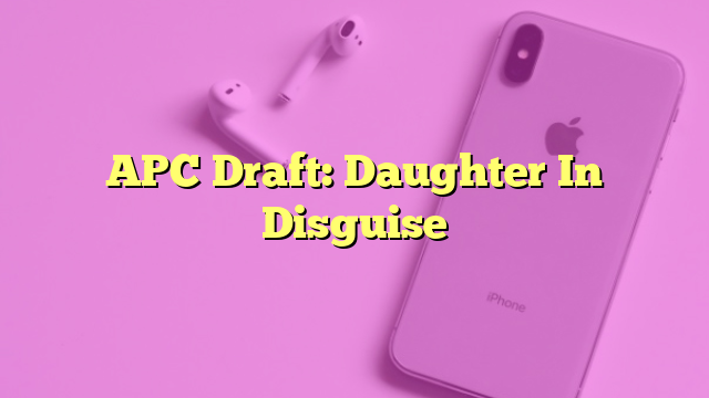 APC Draft: Daughter In Disguise