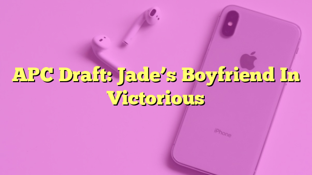 APC Draft: Jade’s Boyfriend In Victorious