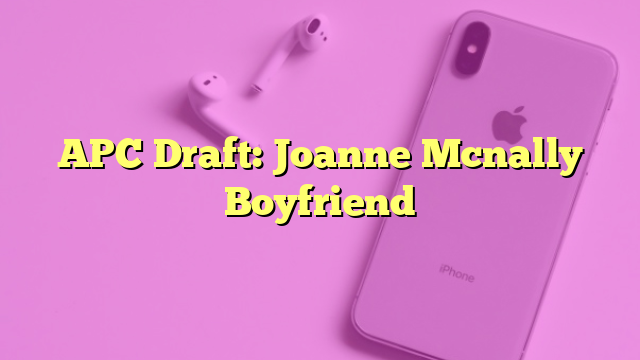 APC Draft: Joanne Mcnally Boyfriend